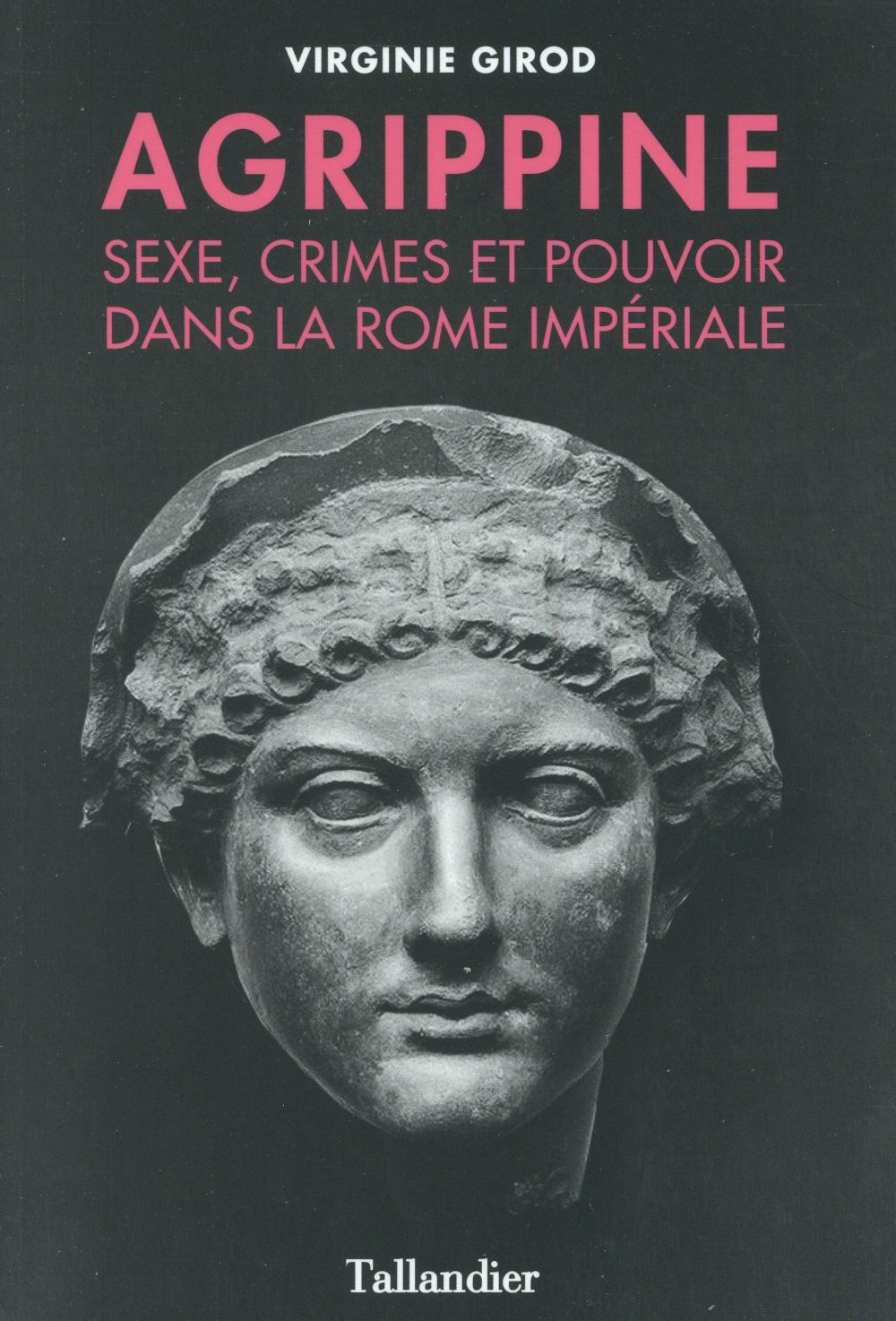 Girod Virginie - AGRIPPINE - SEXE CRIMES ET POUVOIR DANS LA ROME IMPERIALE Girod Virginie - AGRIPPINE - SEXE CRIMES ET POUVOIR DANS LA ROME IMPERIALE